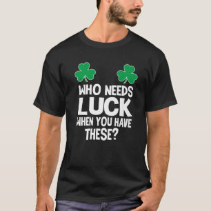 Wer braucht Glück, wenn man diese hat? St Patricks T-Shirt