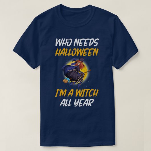 Wer braucht Halloween ix27am Hexe das ganze Jahr 2 T-Shirt (Design vorne)