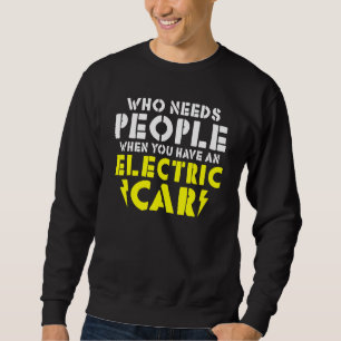 Wer braucht Menschen, wenn man ein Elektroauto hat Sweatshirt