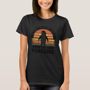 Wer braucht Menschen, wenn man lustige Pinguine ha T-Shirt