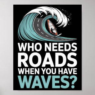 Wer braucht Straßen, wenn man Wellen hat Windsurfe Poster