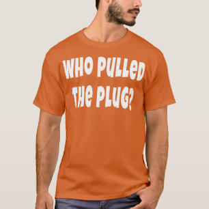 Wer den Plug-In-Medial-Blackout in Anspruch genomm T-Shirt