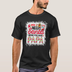 Wer den Weihnachtsmann braucht, wenn man Papa hat T-Shirt