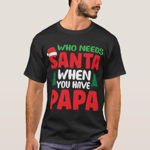 Wer den Weihnachtsmann braucht, wenn man Papa hat T-Shirt