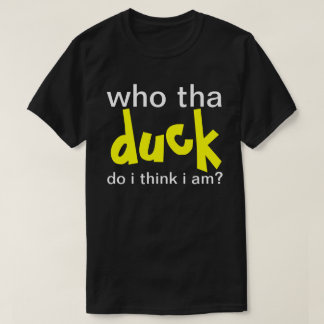 Wer die DUCK tun, denke ich, ich bin? T-Shirt