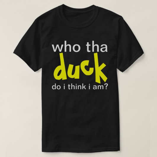 Wer die DUCK tun, denke ich, ich bin? T-Shirt (Design vorne)