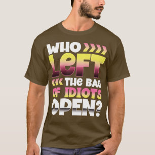 Wer die Tüte Idioten offen verlassen hat T-Shirt