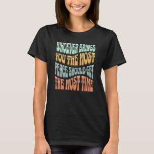 Wer dir den Frieden am meisten bringt, sollte den  T-Shirt