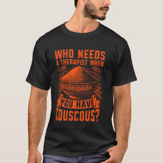 Wer einen Therapeuten braucht, wenn Sie Couscous h T-Shirt
