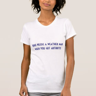 Wer einen Wettermann benötigt, als Sie Arthritis T-Shirt