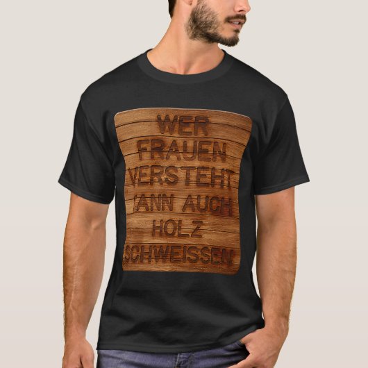 Wer Frauen versteht, kann auch Holz schwitzen h T-Shirt (Vorderseite)