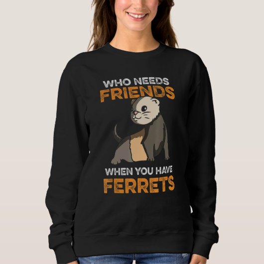 Wer Freunde braucht, wenn man Frettchen hat Sweatshirt (Vorderseite)