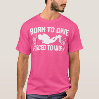 Wer Geboren tauchen gezwungen, Scuba Diver zu arbe T-Shirt
