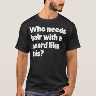 Wer Haare mit einem Bart wie diesem lustigen Bart  T-Shirt