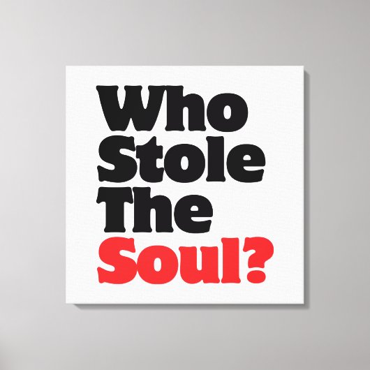 Wer hat das Soul gestohlen? Leinwanddruck (Vorderseite)