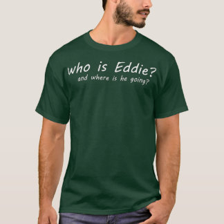 Wer ist Eddie und wohin geht er? T-Shirt