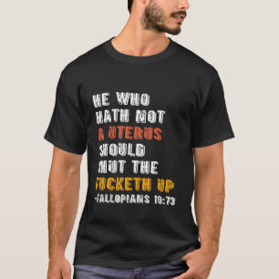 Wer keinen Uterus hat, sollte die Fackel aufhalten T-Shirt
