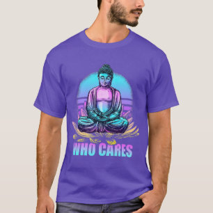 Wer kümmert sich um den Funny Buddha Zen Buddhismu T-Shirt