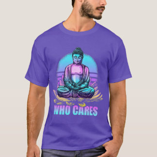 Wer kümmert sich um den Funny Buddha Zen Buddhismu T-Shirt