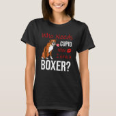 Wer Kupid braucht, wenn ich einen Boxer Hund habe T-Shirt (Vorderseite)