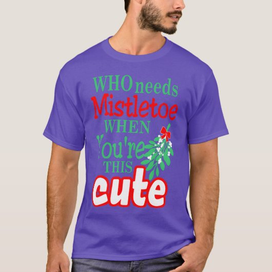 Wer Mistletoe braucht, wenn du Niedlich Weihnachte T-Shirt (Vorderseite)
