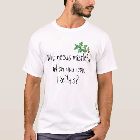 Wer MistleToe braucht, wenn man so aussieht wie di T-Shirt (Vorderseite)