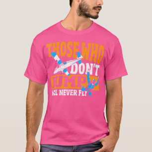 Wer nicht springt, fliegt nie Fallschirm T-Shirt