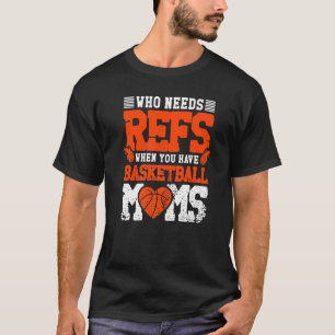 Wer Refs braucht, wenn man Basketball-Mamas Basket T-Shirt
