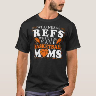 Wer Refs braucht, wenn man Basketball-Mamas hat T-Shirt