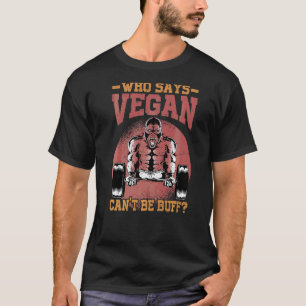 Wer sagt, dass Veganer nicht muskulös sein können T-Shirt
