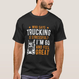 Wer sagt, LKWing sei stessvoll 60. Geburtstag T-Shirt