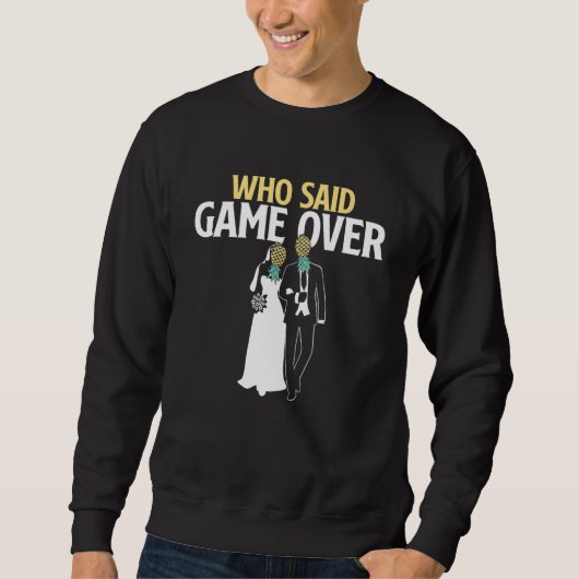 Wer sagte Game Over Pineapple Swinger Hochzeit B Sweatshirt (Vorderseite)