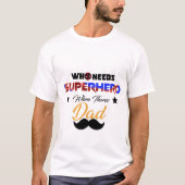 wer Superheld braucht, wenn ihr Vater T-Shirt (Vorderseite)