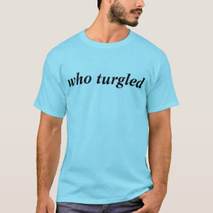 wer T-Shirt turgled