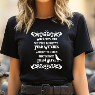 Wer weiß, warum wir gelehrt werden, Hexen zu fürch T-Shirt