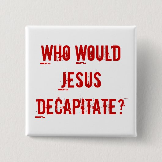 Wer würde Jesus enthaupten? Button (Vorderseite)