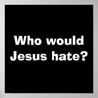 Wer würde Jesus hassen? Poster
