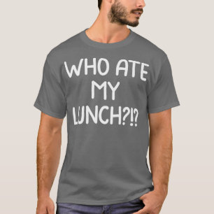 Wer zu Mittag gegessen habe ich Liebe Essen essen T-Shirt
