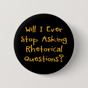 Werde ich je aufhören, Rhetorische Fragen Fragen? Button