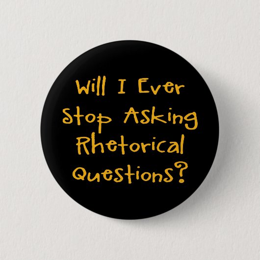 Werde ich je aufhören, Rhetorische Fragen Fragen? Button (Vorderseite)