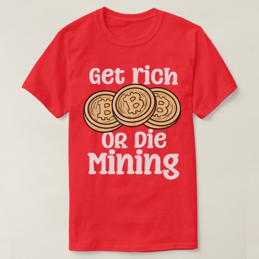 Werde reich oder stirb beim Bergbau T-Shirt (Design vorne)