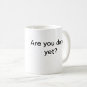 Werden Sie schon getan? Tasse (VorderseiteRechts)