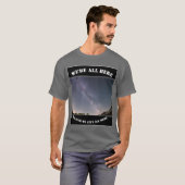 We're All Here Because We Ain't All There T-Shirt (Vorne ganz)