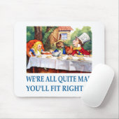 We're all quite mad, you'll fit right in! mousepad (Mit Mouse)