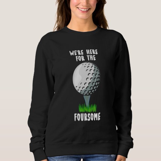 We're Here For The Foursome  golf Sweatshirt (Vorderseite)