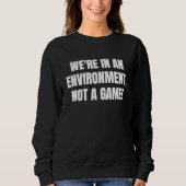 We're in an environment not a game   1 sweatshirt (Vorderseite)