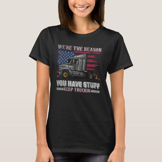 We're The Reason You Have Stuff Keep Truckin T-Shirt (Vorderseite)