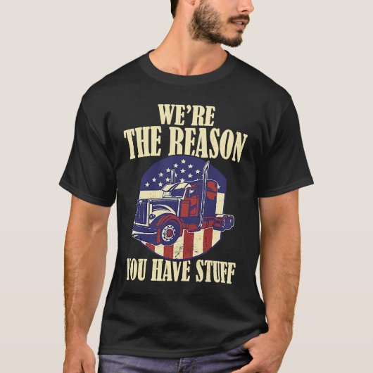 We're The Reason You Have Stuff Semi Truck Driver  T-Shirt (Vorderseite)
