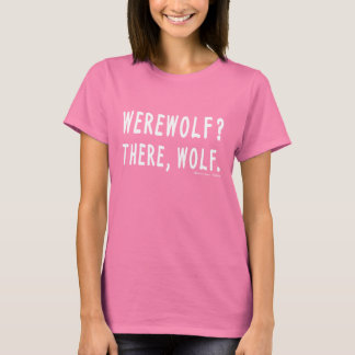 Werewolf? There, Wolf. T-Shirt