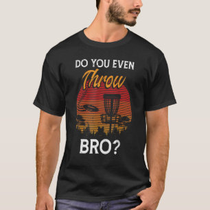 Werfen Sie sogar Bro Frisbee Golf Outdoor Disk Go T-Shirt